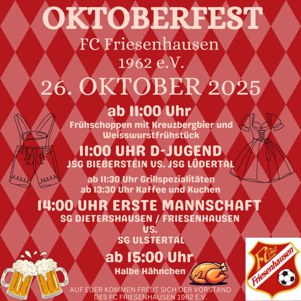 Oktoberfest Programm
26.10.2025 ab 11:00 Uhr
Frühschoppen mit Kreuzbergbier und Weisswurstfrühstück.
Ab 18:00 halbe Hähnchen.
Spiele: 11:00 Uhr D-Jugend JSG Bieberstein : JSG Lüdertal
14:00 Uhr Erste Mannschaft : SG Ulstertal